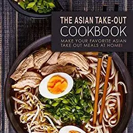 The Asian Take-Out Cookbook: Make Your Favorite Asian Take Out Meals at Home! (2nd Edition)