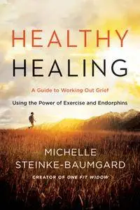 Healthy Healing: A Guide to Working Out Grief Using the Power of Exercise and Endorphins