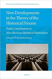 New Developments in the Theory of the Historical Process Polish Contributions to Non-Marxian Historical Materialism