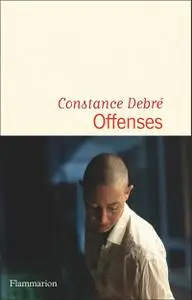Constance Debré, "Offenses"