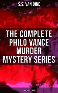 «The Complete Philo Vance Murder Mystery Series (Illustrated Edition)» by S.S.Van Dine