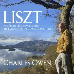 Charles Owen - Liszt: Années de pèlerinage, Suisse Bénédiction de Dieu dans la solitude (2021) [Digital Download 24/192]
