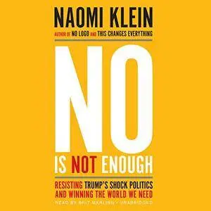 No Is Not Enough: Resisting Trump’s Shock Politics and Winning the World We Need [Audiobook]