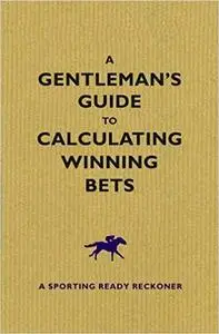 A Gentleman's Guide to Calculating Winning Bets (Repost)