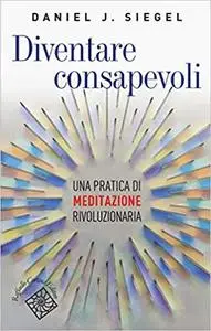 Daniel J. Siegel - Diventare consapevoli