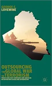 Outsourcing the Global War on Terrorism: Private Military Companies and American Intervention in Iraq and Afghanistan