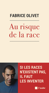 Fabrice Olivet, "Au risque de la race: Si les races n'existent pas, il faut les inventer"