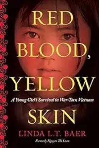 Red Blood, Yellow Skin: A Young Girl's Survival in War-Torn Vietnam