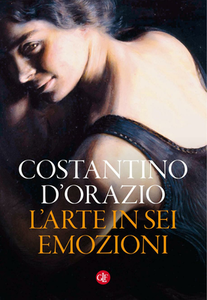 Costantino D'Orazio - L'arte in sei emozioni. Ediz. a colori (2018)