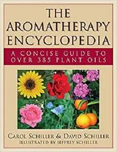 The Aromatherapy Encyclopedia: A Concise Guide to Over 385 Plant Oils