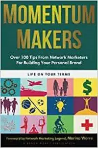 Momentum Makers: Over 100 Tips From Network Marketers For Building Your Personal Brand