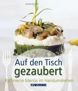 Auf den Tisch gezaubert: Raffinierte Menüs im Handumdrehen