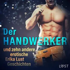 «Der Handwerker und zehn andere erotische Erika Lust Geschichten» by Marianne Sophia Wise,Andrea Hansen,Lea Lind,Sarah S