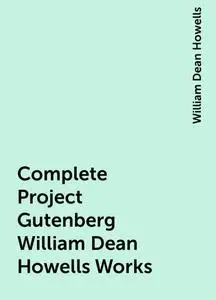 «Complete Project Gutenberg William Dean Howells Works» by William Dean Howells