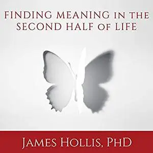 Finding Meaning in the Second Half of Life: How to Finally, Really Grow Up [Audiobook]