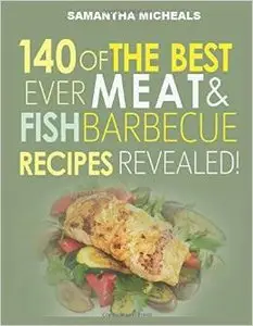 Barbecue Cookbook: 140 Of The Best Ever Barbecue Meat & BBQ Fish Recipes Book