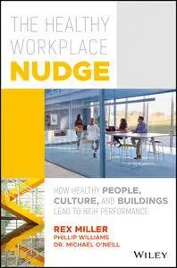 The Healthy Workplace Nudge: How Healthy People, Culture, and Buildings Lead to High Performance