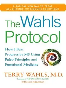 The Wahls Protocol: How I Beat Progressive MS Using Paleo Principles and Functional Medicine