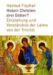 Haben Christen drei Götter?: Entstehung und Verständnis der Lehre von der Trinität (German Edition)