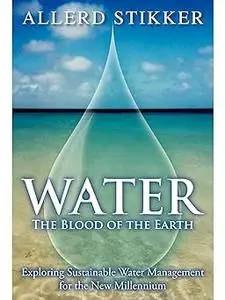 Water: The Blood of the Earth: Exploring Sustainable Water Management for the New Millennium
