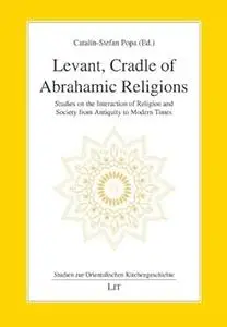 Levant, Cradle of Abrahamic Religions: Studies on the Interaction of Religion and Society from Antiquity to Modern Times