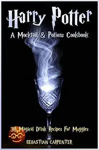 Harry Potter: A Mocktail & Potions Cookbook: 30 Magical Drink Recipes For Muggles