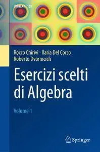 Esercizi scelti di Algebra: Volume 1