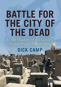 Battle for the City of the Dead: In the Shadow of the Golden Dome, Najaf, August 2004