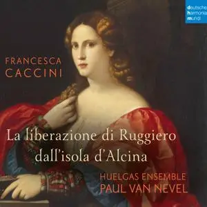 Huelgas Ensemble, Paul Van Nevel - Francesca Caccini: La liberazione di Ruggiero dall'isola d'Alcina (2018)