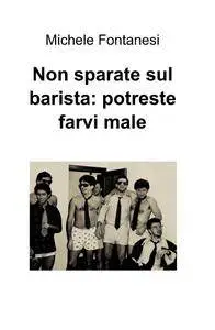 Non sparate sul barista: potreste farvi male