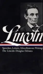 Abraham Lincoln: Speeches and Writings, Part 1: 1832–1858