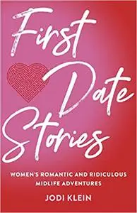First Date Stories: Women’s Romantic and Ridiculous Midlife Adventures