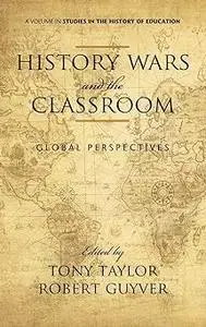 History Wars and the Classroom: Global Perspectives (Hc) (Studies in the History of Education