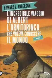 Howard L. Anderson - L'incredibile viaggio di Albert l'ornitorinco che voleva conoscere il mondo