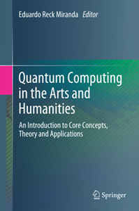 Quantum Computing in the Arts and Humanities : An Introduction to Core Concepts, Theory and Applications