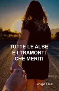 TUTTE LE ALBE E I TRAMONTI CHE MERITI