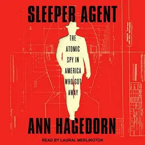Sleeper Agent: The Atomic Spy in America Who Got Away [Audiobook]