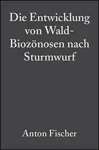 Die Entwicklung von Wald-Biozönosen nach Sturmwurf