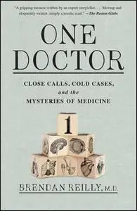 «One Doctor: Close Calls, Cold Cases, and the Mysteries of Medicine» by Brendan Reilly
