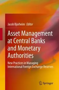 Asset Management at Central Banks and Monetary Authorities: New Practices in Managing International Foreign Exchange Reserves