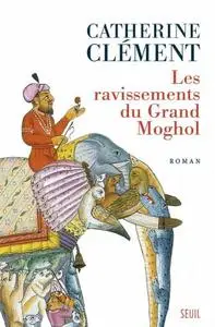 Catherine Clément, "Les ravissements du Grand Moghol"