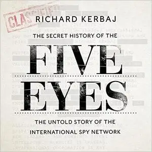 The Secret History of the Five Eyes: The Untold Story of the Shadowy International Spy Network [Audiobook]