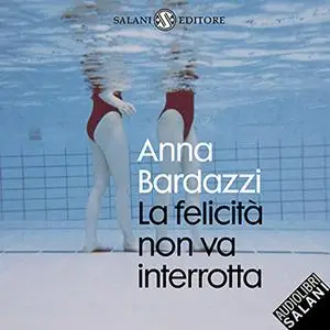 «La felicità non va interrotta» by Anna Bardazzi