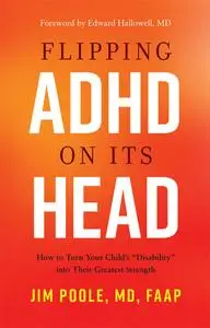 Flipping ADHD on Its Head: How to Turn Your Child's "Disability" into Their Greatest Strength