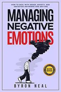 Managing Negative Emotions: How to deal with anger, anxiety, and irritation anywhere and anytime