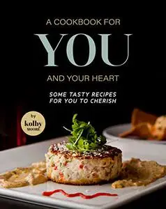 A Cookbook for You and Your Heart: Some Tasty Recipes for You to Cherish