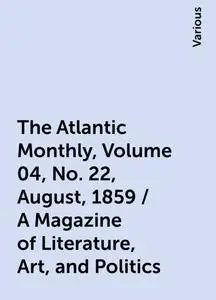 «The Atlantic Monthly, Volume 04, No. 22, August, 1859 / A Magazine of Literature, Art, and Politics» by Various