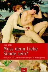 Muss denn Liebe Sünde sein?: Liebe, Lust und Leidenschaft in den grossen Weltreligionen