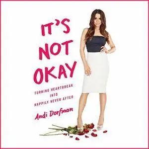 It's Not Okay: Turning Heartbreak into Happily Never After  [Audiobook]