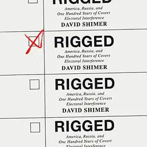 Rigged: America, Russia, and One Hundred Years of Covert Electoral Interference [Audiobook]